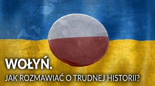 Wołyń. Jak dziś rozmawiać o trudnych tematach w relacjach z Ukrainą?