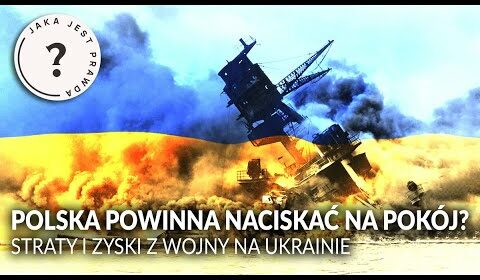 Straty i korzyści z wojny na Ukrainie. POLSKA POWINNA NACISKAĆ NA POKÓJ?