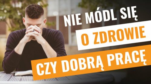 Nie módl się o zdrowie czy dobrą pracę. To nic nie pomoże…