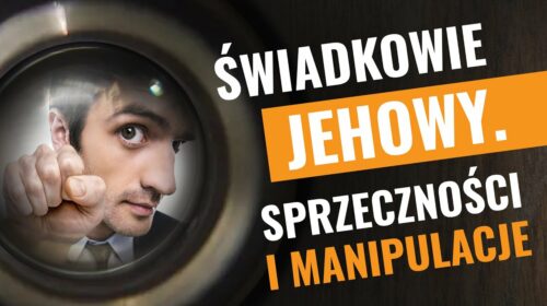 Świadkowie Jehowy. Sprzeczności i manipulacje…