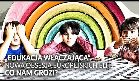 “EDUKACJA WŁĄCZAJĄCA”. Nowa obsesja europejskich elit!