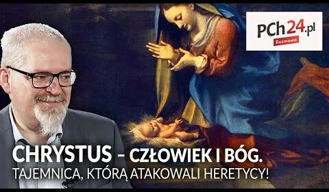 Chrystus – człowiek i Bóg. Tajemnica, którą ATAKOWALI HERETYCY!