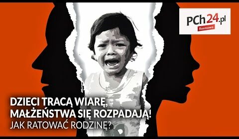 Dzieci tracą wiarę, małżeństwa się rozpadają!