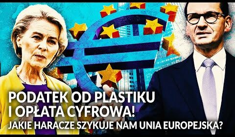 Podatek od plastiku i opłata cyfrowa!! Jakie haracze szykuje nam Unia Europejska?