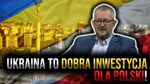 Ukraina to DOBRA INWESTYCJA dla Polski! Rządzący tego nie rozumieją…