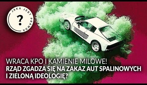 Wraca KPO i KAMIENIE MILOWE! Rząd znowu zgadza się na zakaz aut i zieloną ideologię?