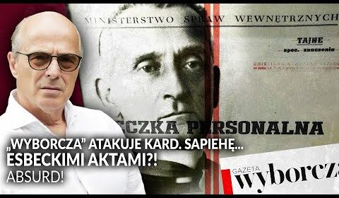 “Wyborcza” ATAKUJE kard. Sapiehę… ESBECKIMI AKTAMI?! To absurd!