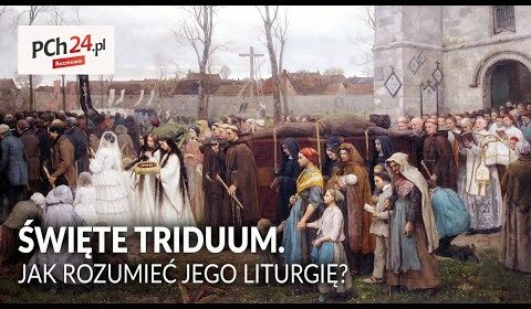 ŚWIĘTE TRIDUUM. Jak rozumieć jego liturgię?