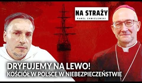 Dryfujemy na lewo! Kościół w Polsce w niebezpieczeństwie