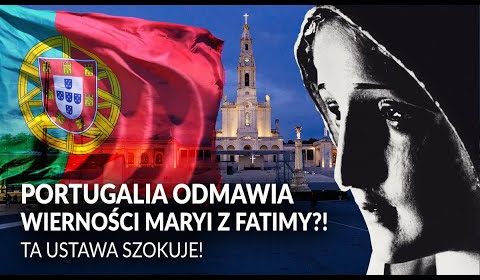 Portugalia ODMAWIA WIERNOŚCI MATCE BOŻEJ Z FATIMY?! Ta ustawa szokuje!