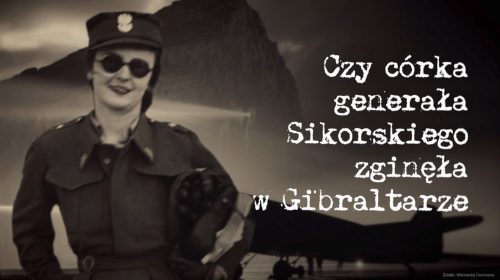 Czy córka generała Sikorskiego zginęła w Gibraltarze?