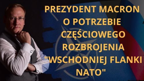 Prezydent Macron o potrzebie częściowego rozbrojenia “wschodniej flanki NATO”