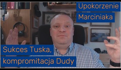 Sukces Tuska, kompromitacja Dudy, upokorzenie Marciniaka…