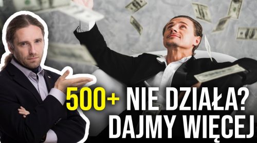 500+ nie działa? Dajmy więcej!