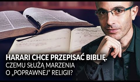 Harari chce przepisać Biblię. Czemu służą marzenia o “poprawnej” religii?