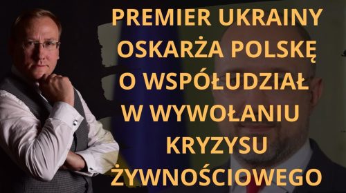 Premier Ukrainy oskarża Polskę o współudział w wywołaniu kryzysu żywnościowego