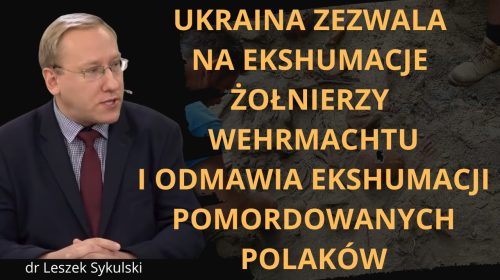 Ukraina zezwala na ekshumacje żołnierzy Wehrmachtu, a jednocześnie odmawia Polakom…