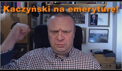 Kaczyński na emeryturę!