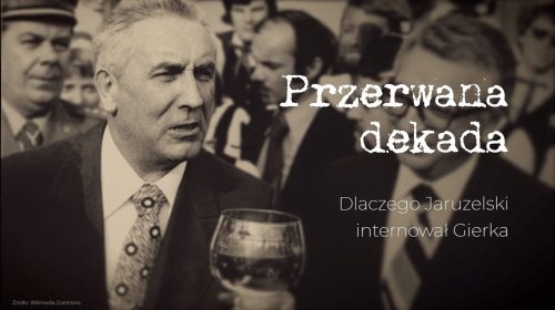 Przerwana dekada. Dlaczego Jaruzelski internował Gierka?