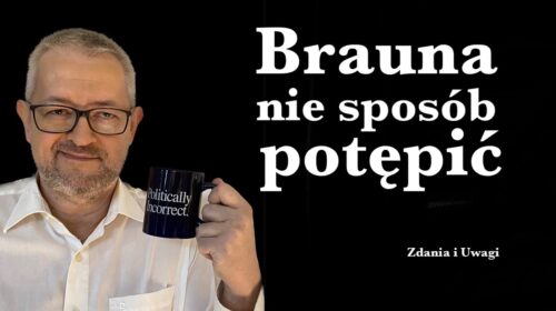 Grzegorza Brauna nie sposób potępić