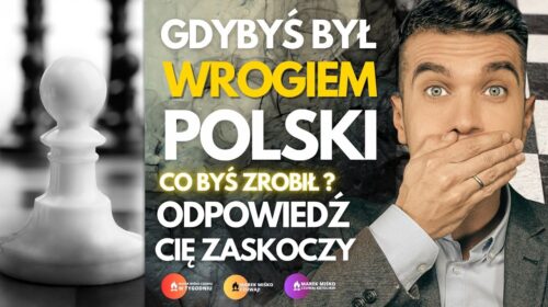 Gdybyś był wrogiem Polski, co byś zrobił?