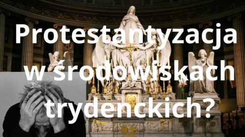 Patologie środowisk trydenckich. Czy i tam następuje protestantyzacja?