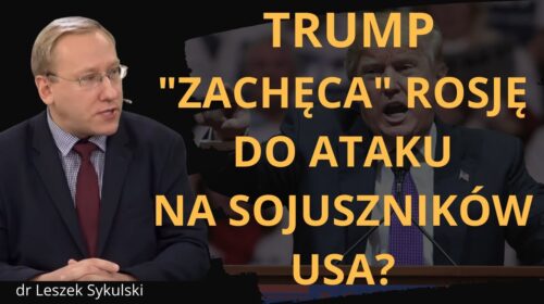 Trump “zachęca” Rosję do ataku na sojuszników USA?