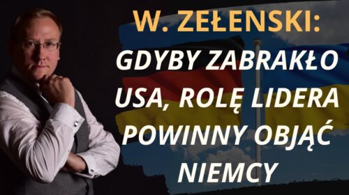 Zełenski: Gdyby zabrakło USA, rolę lidera powinny objąć Niemcy