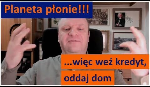 Weź kredyt, oddaj dom… Planeta płonie!