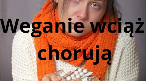 Dlaczego weganie żyją krócej i wciąż chorują?