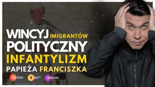 Polityczny infantylizm papieża Franciszka!