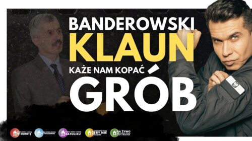 Banderowski pajac każe kopać nam grób!