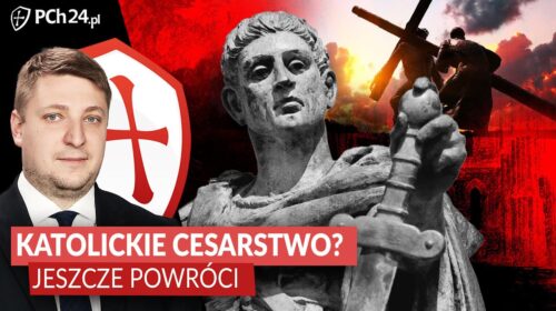 Katolickie cesarstwo? Jeszcze powróci!