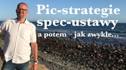 Pic-stategie, spec-ustawy, a potem jak zwykle…