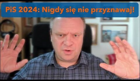 PiS 2024: Nigdy się nie przyznawaj!