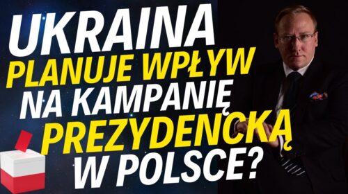 Ukraina planuje wpływać na kampanię prezydencką w Polsce?