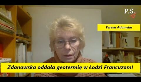 Zdanowska oddała Francuzom geotermię w Łodzi!